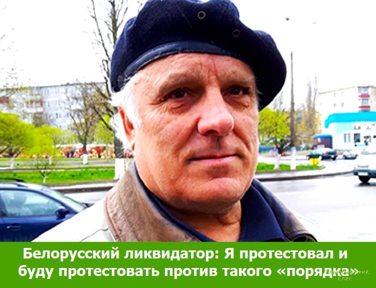 Белорусский ликвидатор: Я протестовал и буду протестовать против такого «порядка»