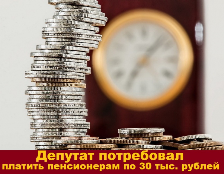 Депутат потребовал платить пенсионерам по 30 тыс. рублей