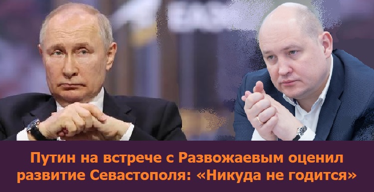 Путин на встрече с Развожаевым оценил развитие Севастополя: «Никуда не годится»