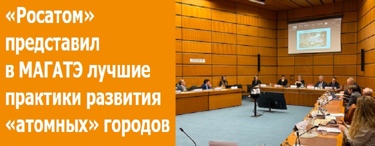 «Росатом» представил в МАГАТЭ лучшие практики развития «атомных» городов «Росатом» представил в МАГАТЭ лучшие практики развития «атомных» городов