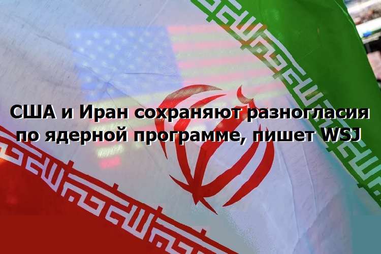 США и Иран сохраняют разногласия по ядерной программе, пишет WSJ США и Иран сохраняют разногласия по ядерной программе, пишет WSJ