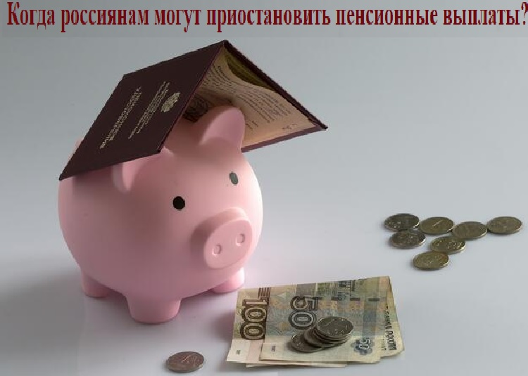 Когда россиянам могут приостановить пенсионные выплаты? Когда россиянам могут приостановить пенсионные выплаты?