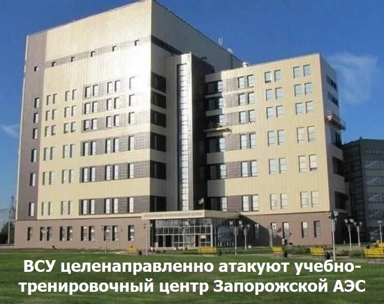 ВСУ целенаправленно атакуют учебно-тренировочный центр Запорожской АЭС ВСУ целенаправленно атакуют учебно-тренировочный центр Запорожской АЭС
